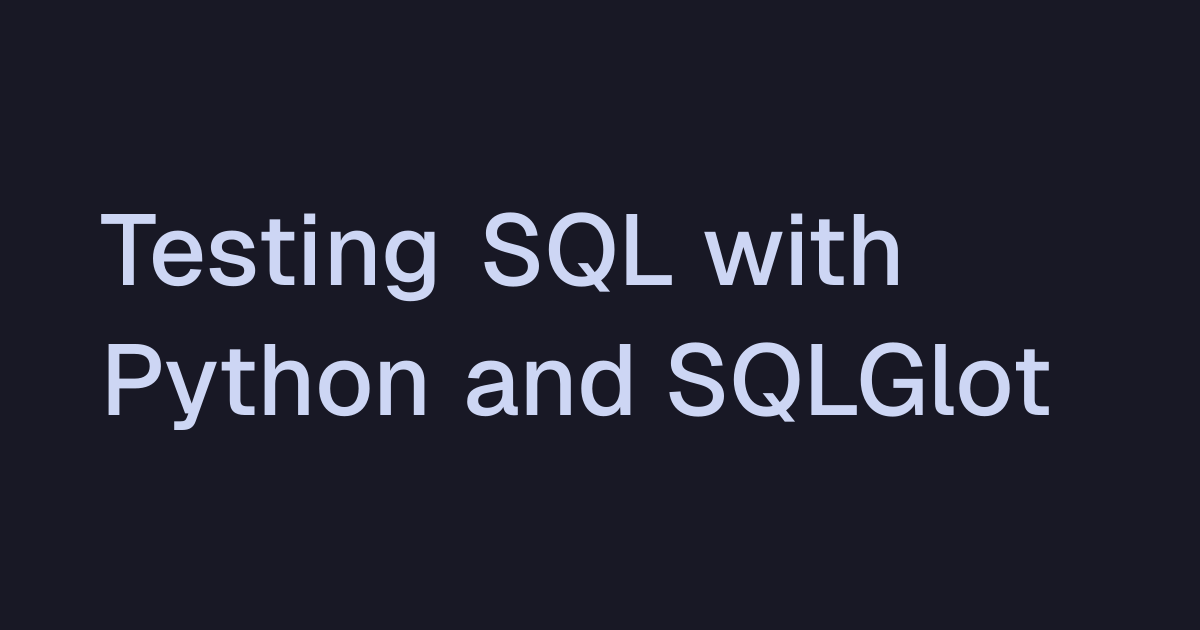 Testing SQL with Python and SQLGlot